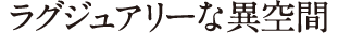 ラグジュアリーな異空間